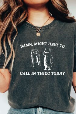 might have to call in thicc today comfort colors shirt unisex t shirt funny t shirt meme t shirt ls809 fdlyt